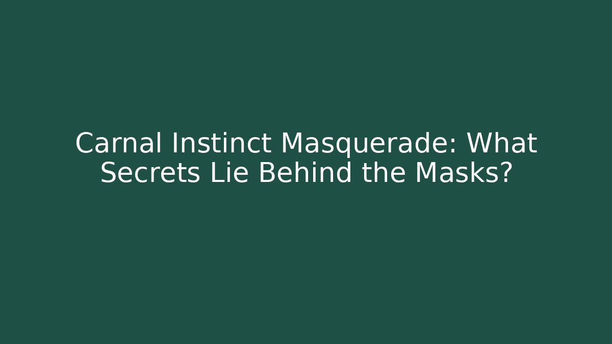 Carnal Instinct Masquerade: What Secrets Lie Behind the Masks?