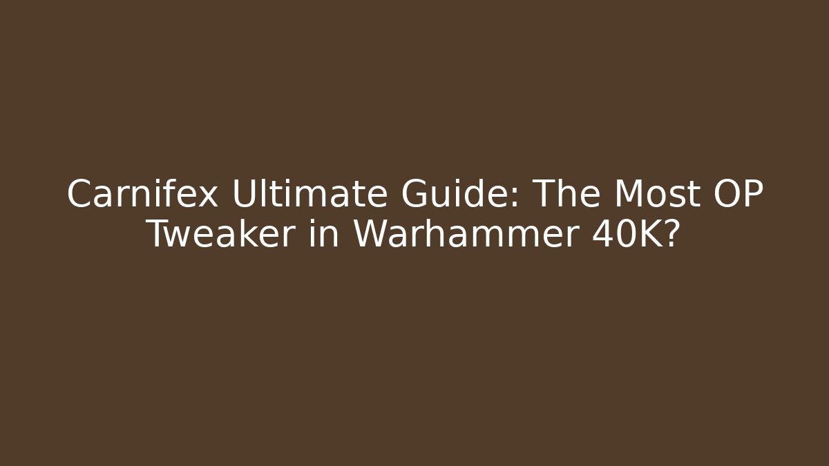 Carnifex Ultimate Guide: The Most OP Tweaker in Warhammer 40K?