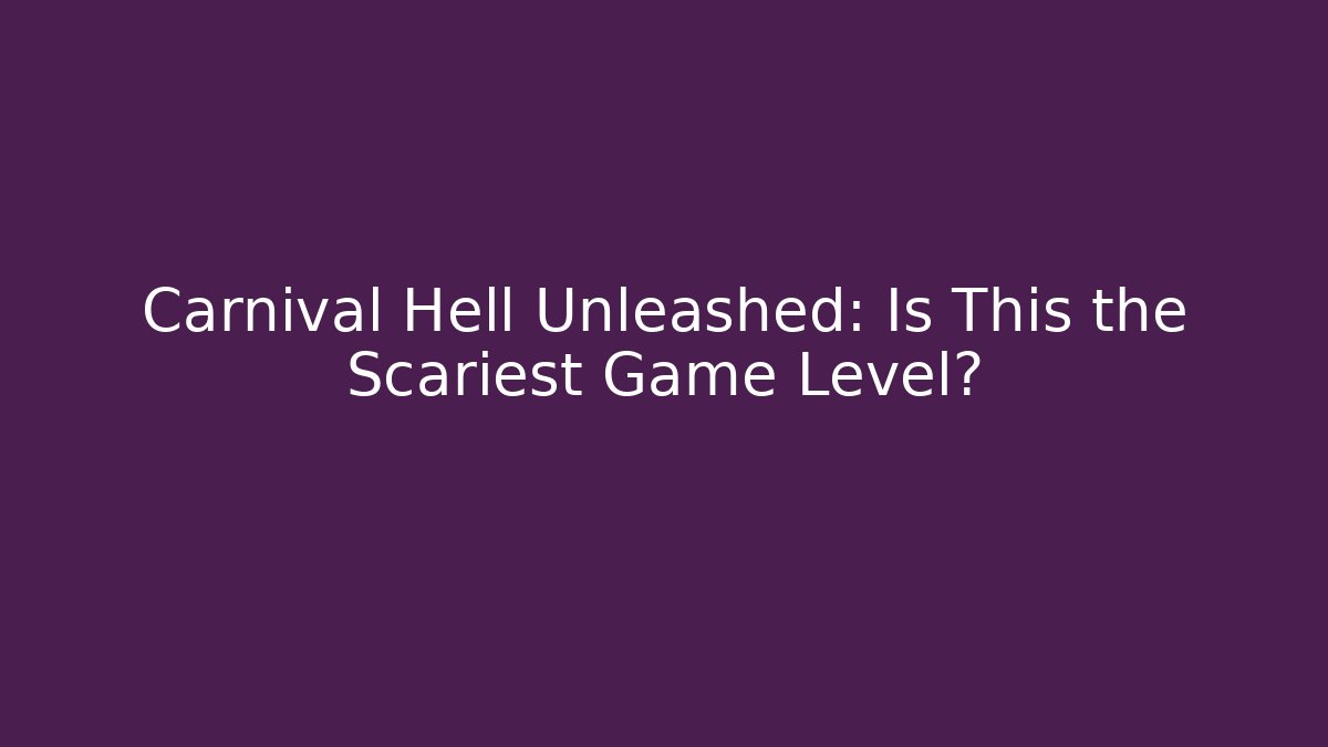 Carnival Hell Unleashed: Is This the Scariest Game Level?