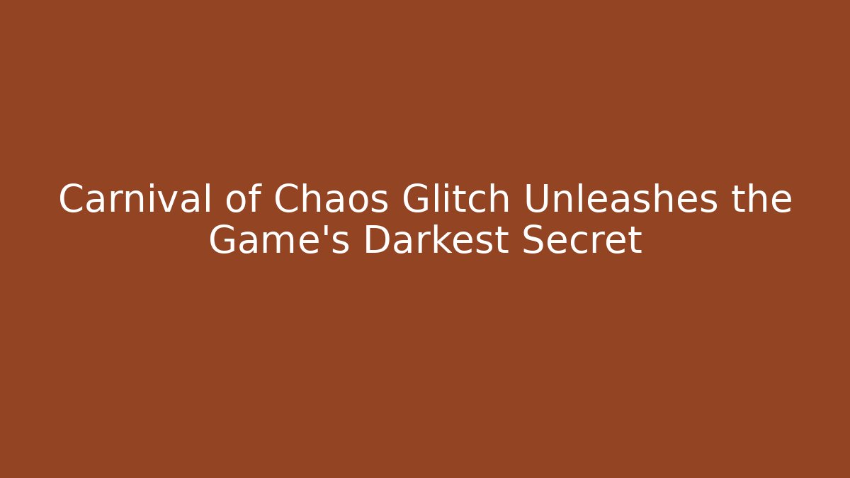 Carnival of Chaos Glitch Unleashes the Game's Darkest Secret