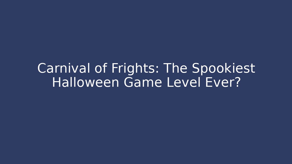 Carnival of Frights: The Spookiest Halloween Game Level Ever?