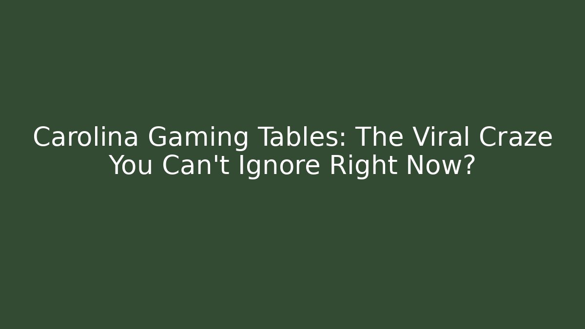 Carolina Gaming Tables: The Viral Craze You Can't Ignore Right Now?