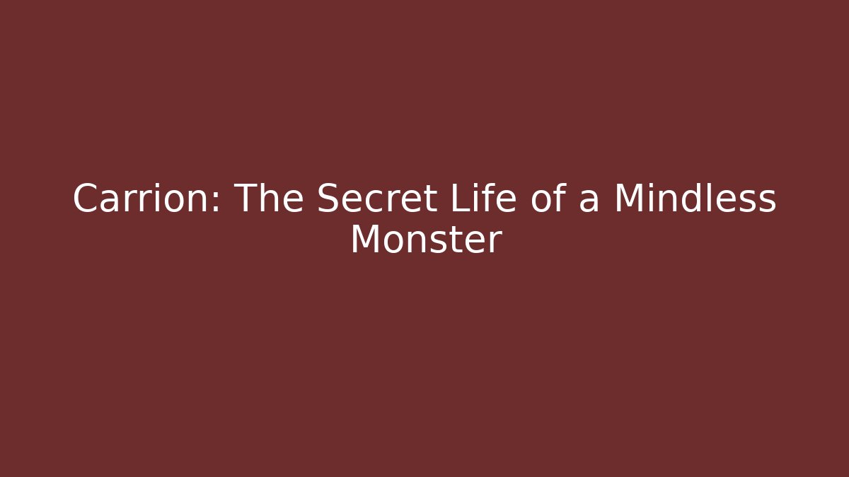 Carrion: The Secret Life of a Mindless Monster