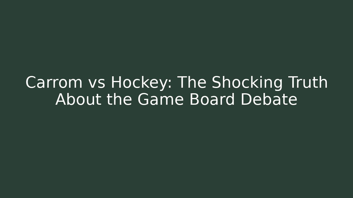 Carrom vs Hockey: The Shocking Truth About the Game Board Debate