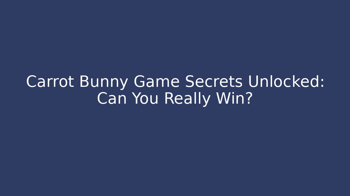 Carrot Bunny Game Secrets Unlocked: Can You Really Win?