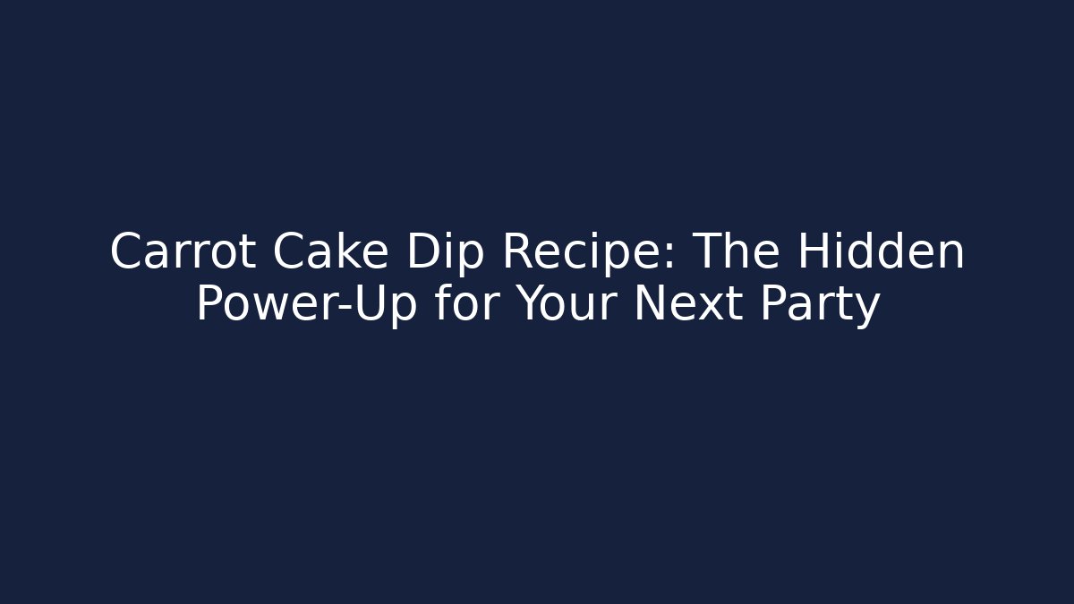 Carrot Cake Dip Recipe: The Hidden Power-Up for Your Next Party
