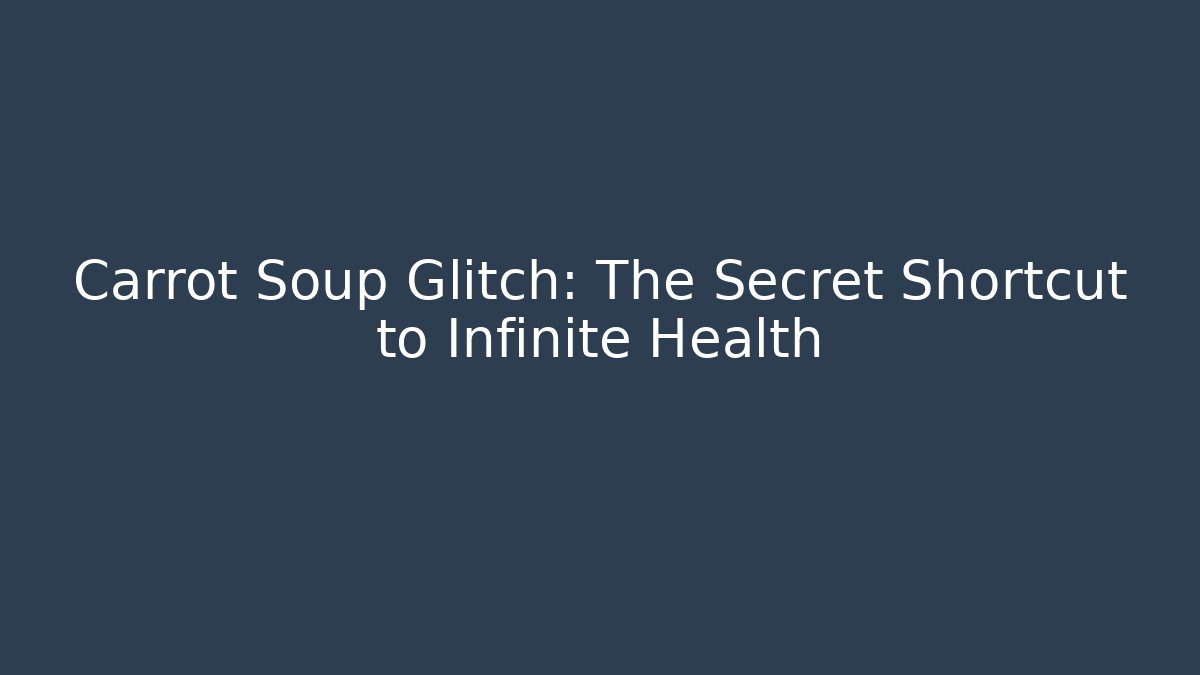 Carrot Soup Glitch: The Secret Shortcut to Infinite Health
