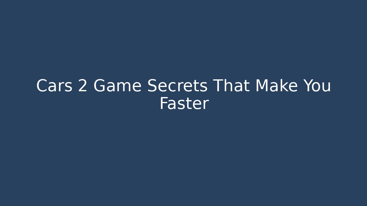 Cars 2 Game Secrets That Make You Faster