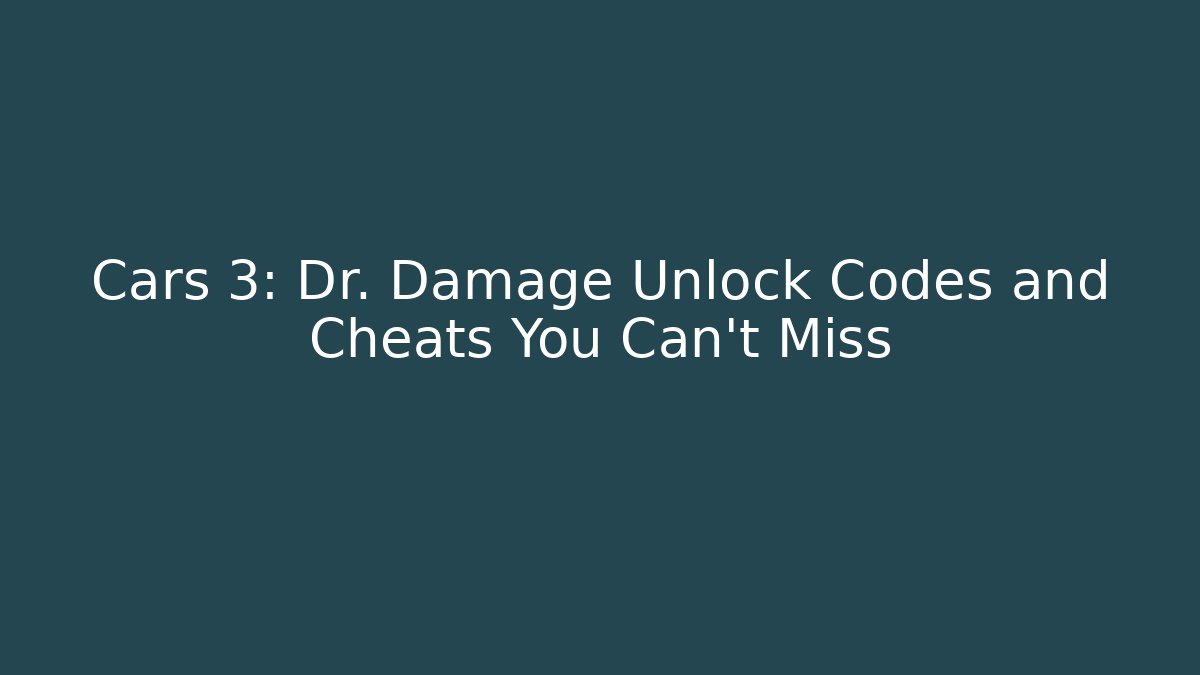 Cars 3: Dr. Damage Unlock Codes and Cheats You Can't Miss