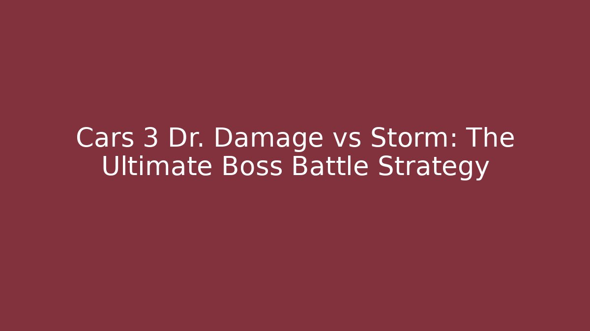 Cars 3 Dr. Damage vs Storm: The Ultimate Boss Battle Strategy
