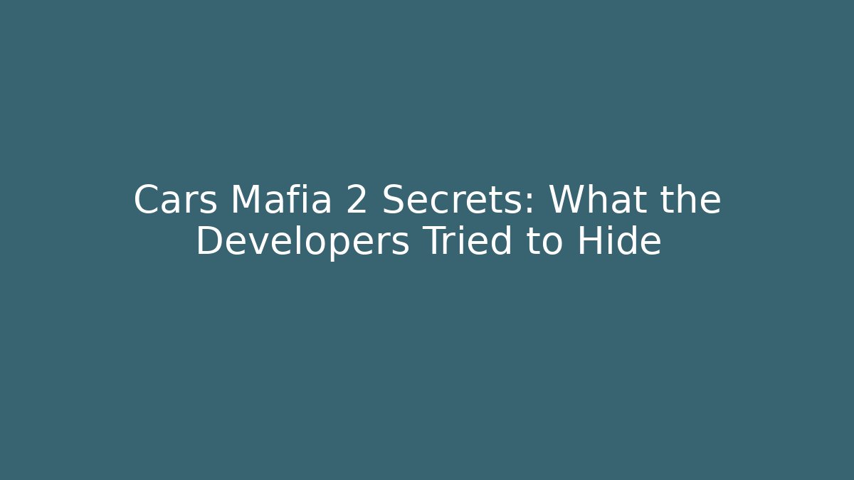 Cars Mafia 2 Secrets: What the Developers Tried to Hide