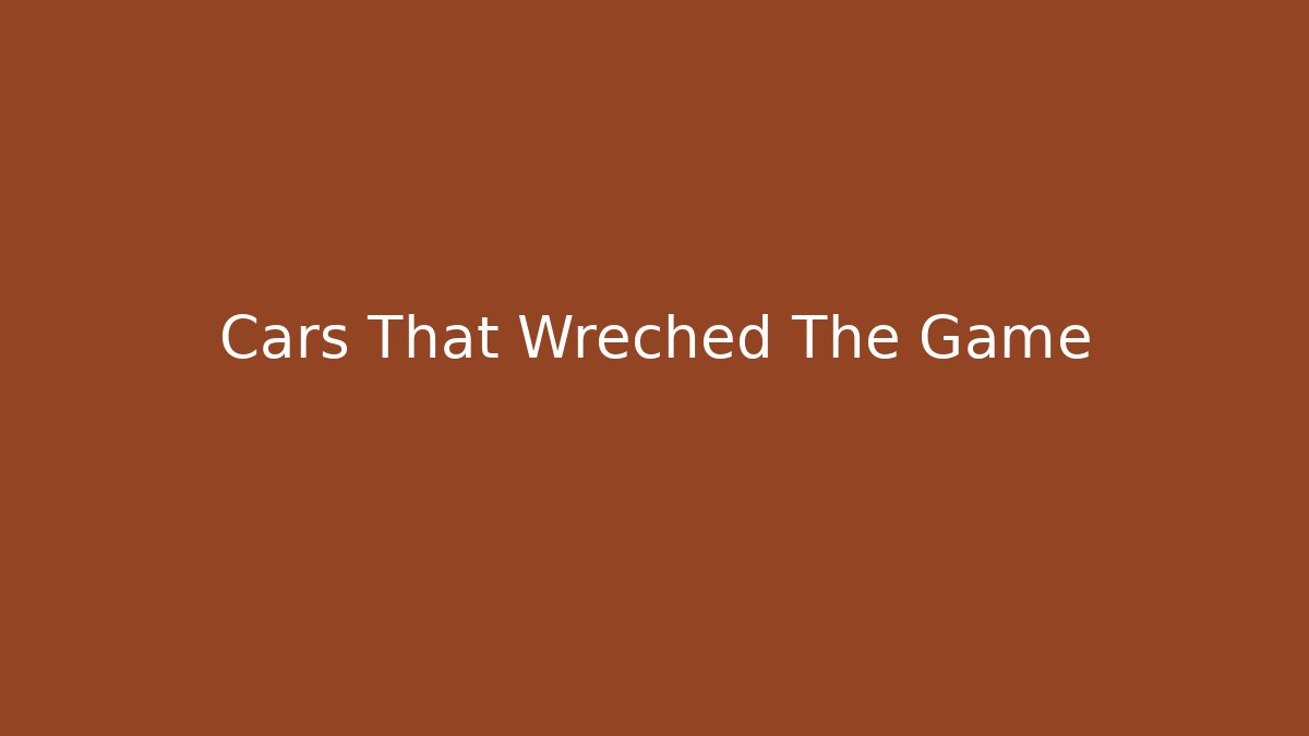 Cars That Wreched The Game
