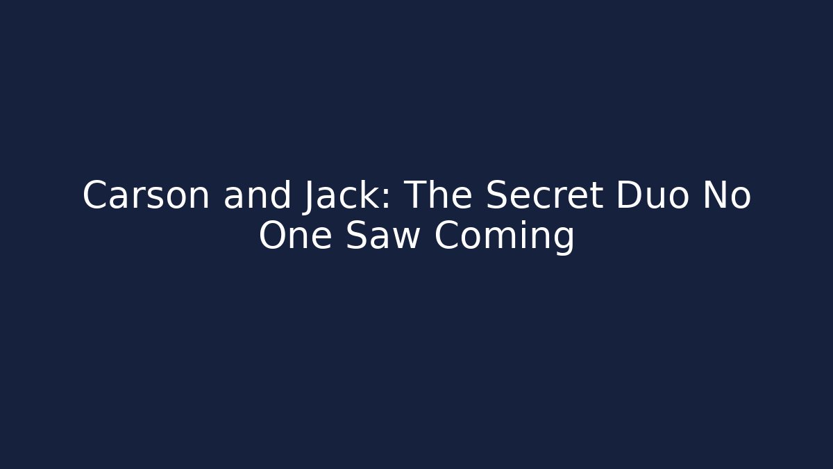 Carson and Jack: The Secret Duo No One Saw Coming