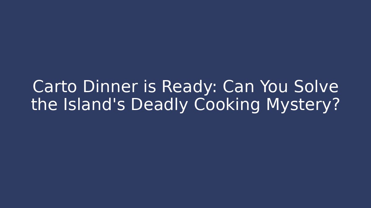 Carto Dinner is Ready: Can You Solve the Island's Deadly Cooking Mystery?
