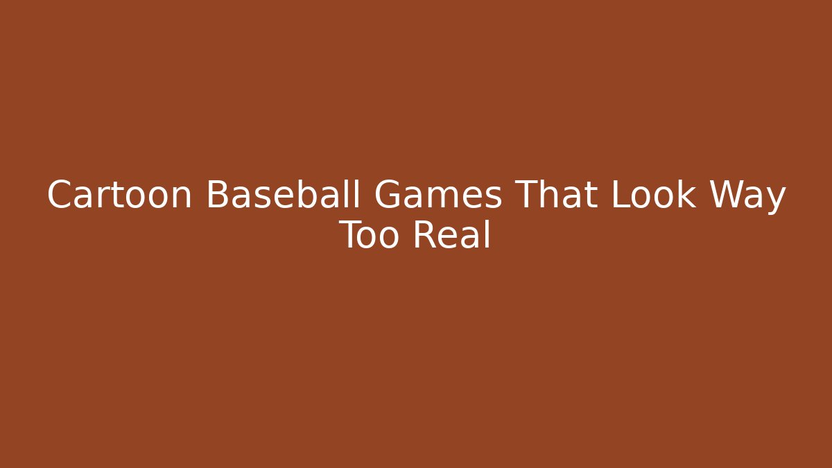 Cartoon Baseball Games That Look Way Too Real