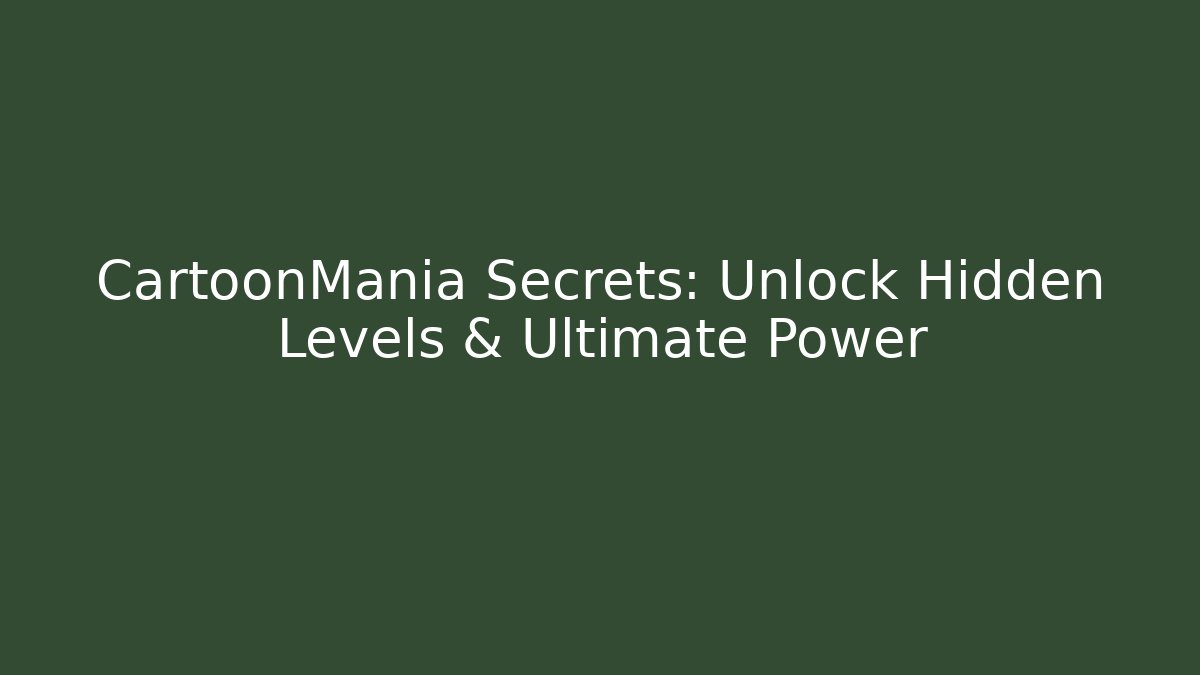CartoonMania Secrets: Unlock Hidden Levels & Ultimate Power