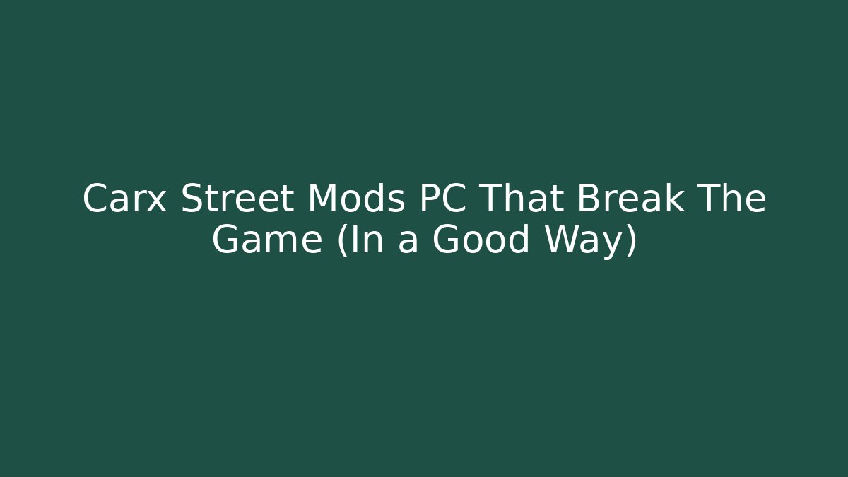 Carx Street Mods PC That Break The Game (In a Good Way)