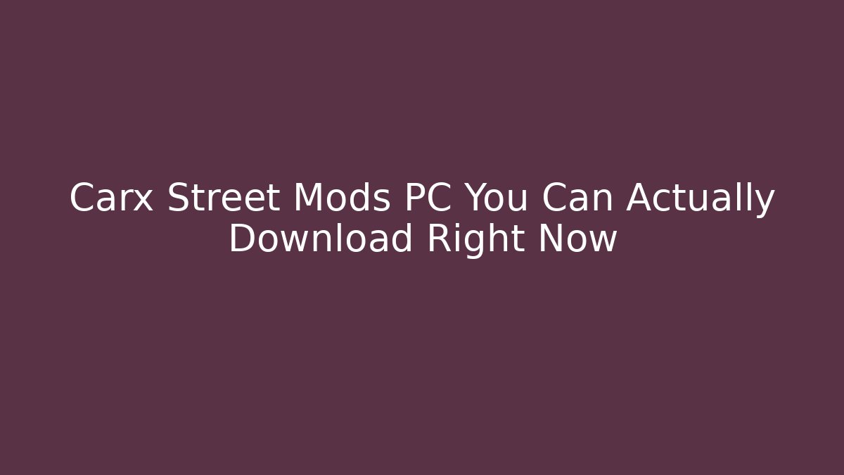 Carx Street Mods PC You Can Actually Download Right Now