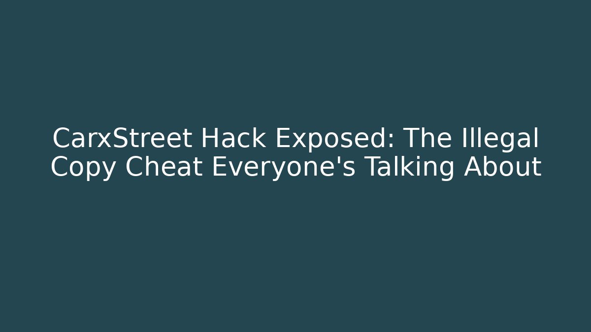 CarxStreet Hack Exposed: The Illegal Copy Cheat Everyone’s Talking About