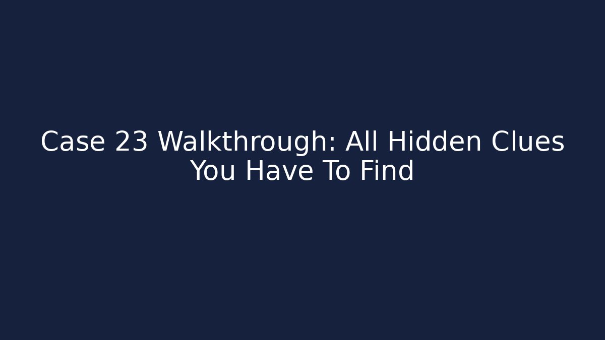 Case 23 Walkthrough: All Hidden Clues You Have To Find