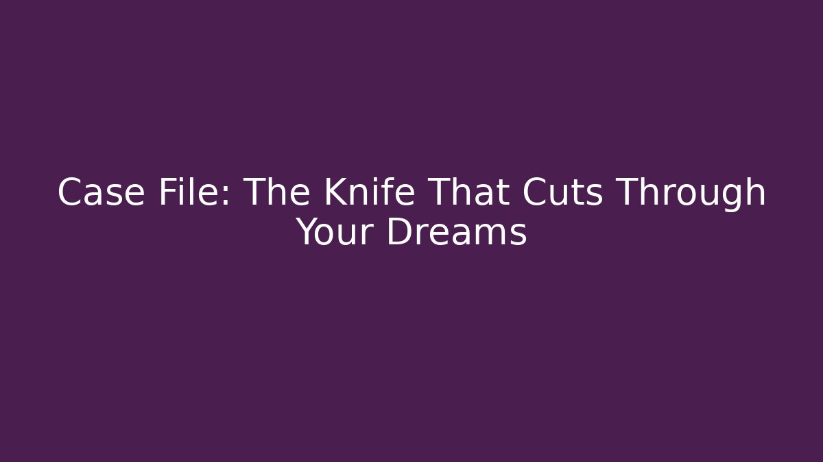 Case File: The Knife That Cuts Through Your Dreams - Create More Assets