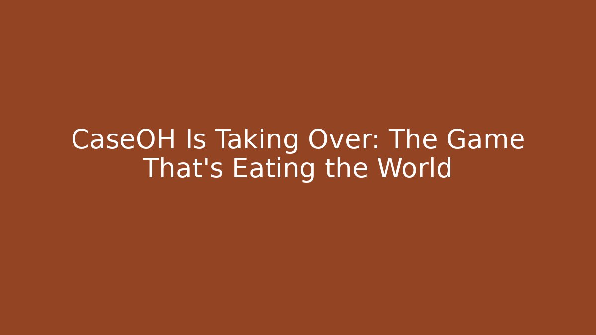 CaseOH Is Taking Over: The Game That’s Eating the World