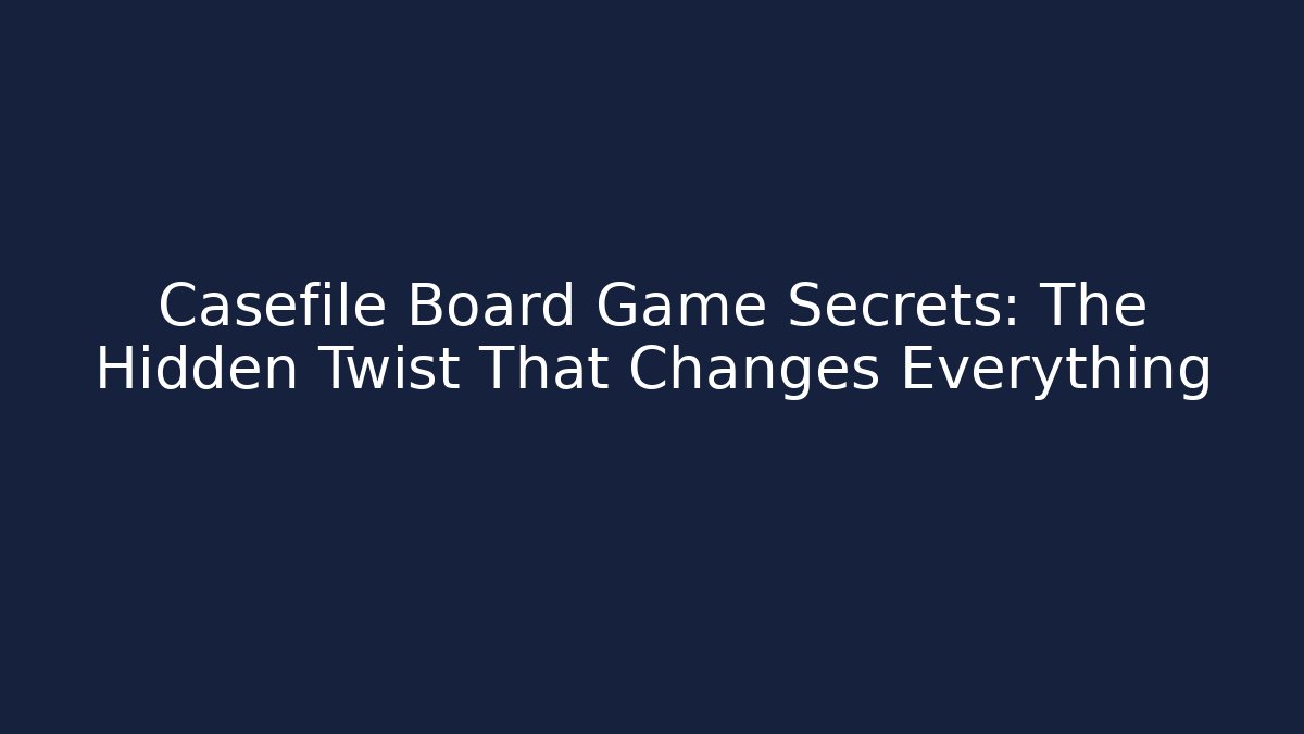 Casefile Board Game Secrets: The Hidden Twist That Changes Everything