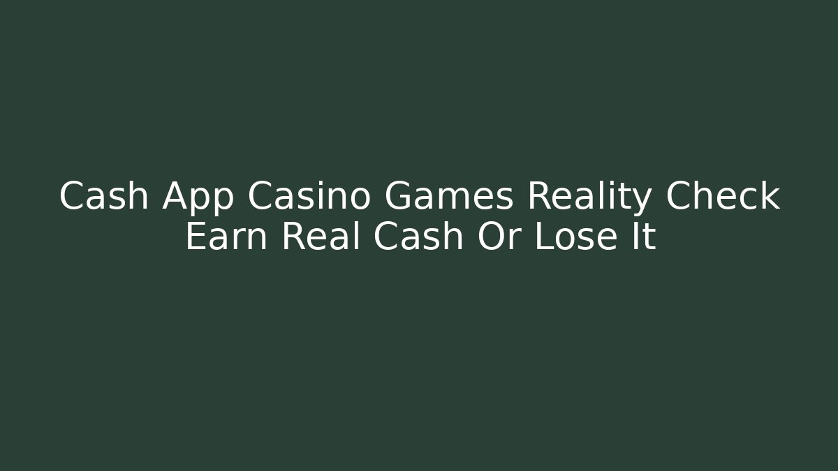 Cash App Casino Games Reality Check Earn Real Cash Or Lose It