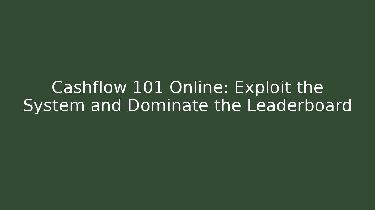 Cashflow 101 Online: Exploit the System and Dominate the Leaderboard - Create More Assets