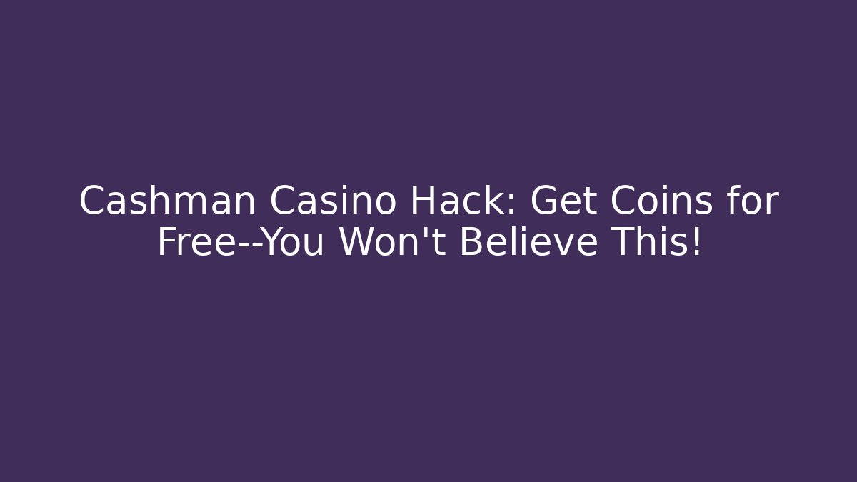 Cashman Casino Hack: Get Coins for Free—You Won’t Believe This!