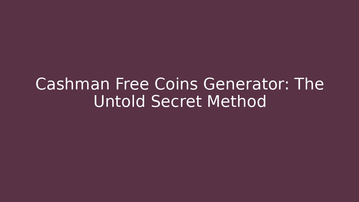 Cashman Free Coins Generator: The Untold Secret Method - Create More Assets