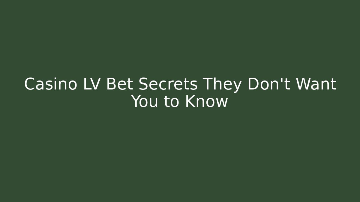 Casino LV Bet Secrets They Don’t Want You to Know