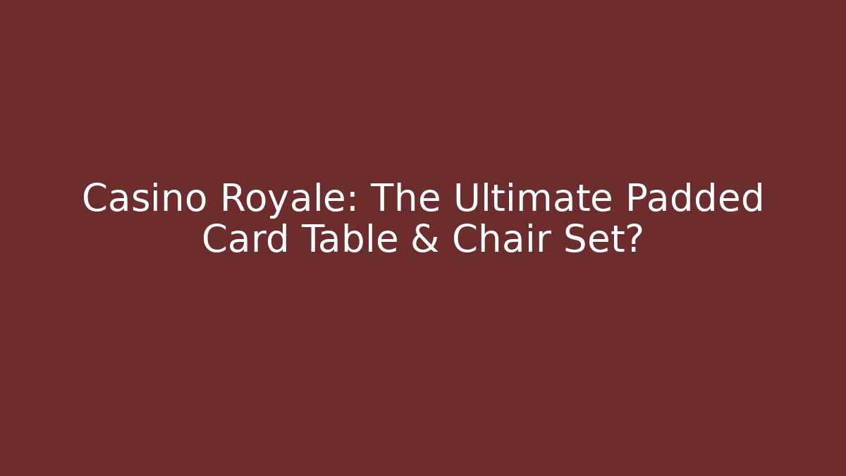 Casino Royale: The Ultimate Padded Card Table & Chair Set?