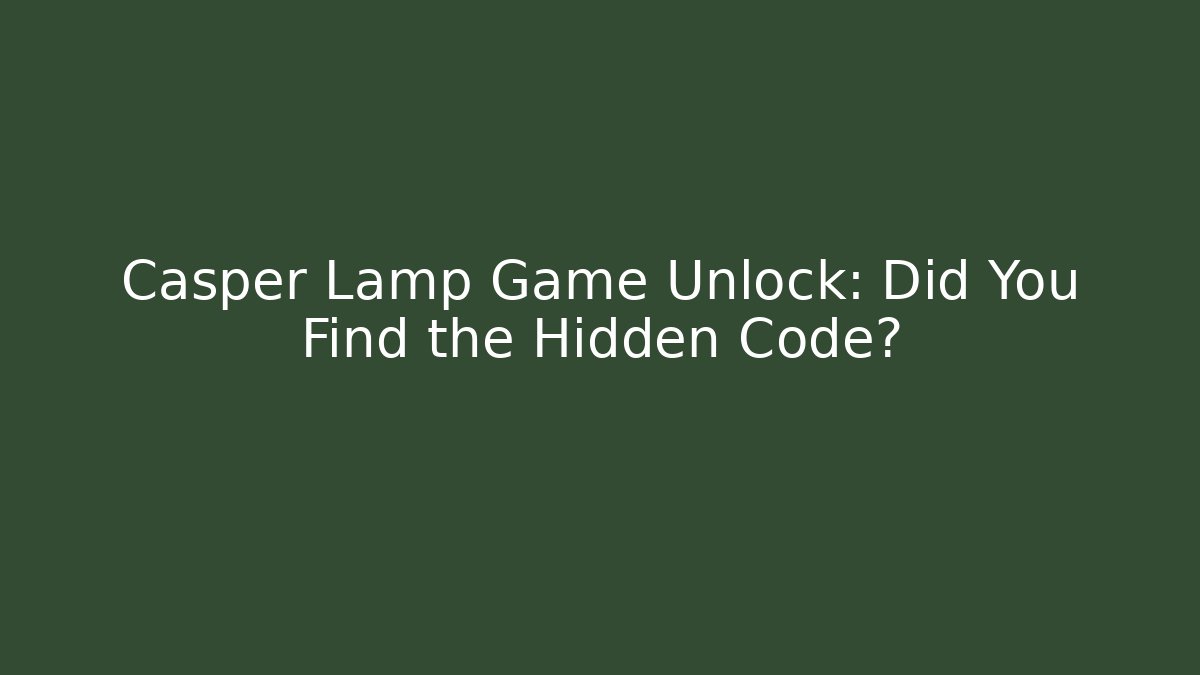 Casper Lamp Game Unlock: Did You Find the Hidden Code? - Create More Assets