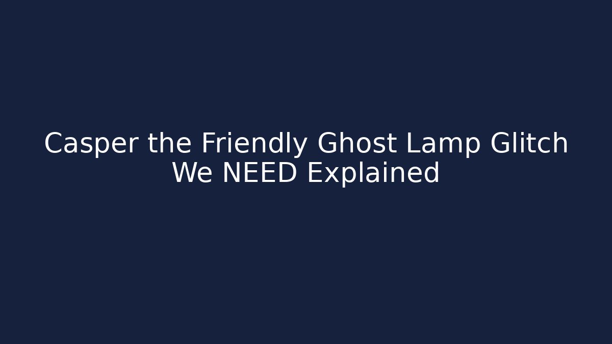 Casper the Friendly Ghost Lamp Glitch We NEED Explained