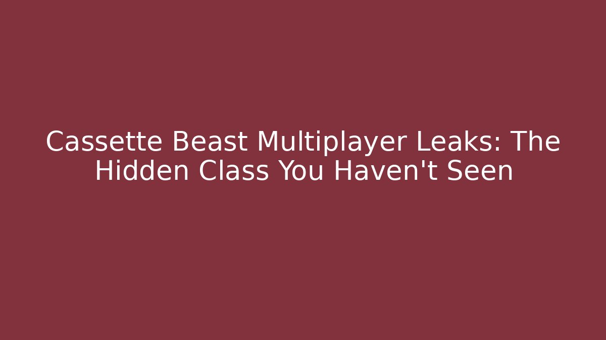 Cassette Beast Multiplayer Leaks: The Hidden Class You Haven't Seen - Create More Assets