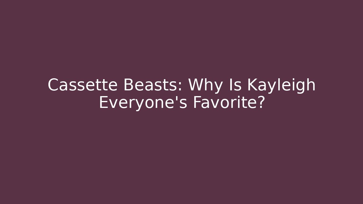 Cassette Beasts: Why Is Kayleigh Everyone's Favorite? - Create More Assets