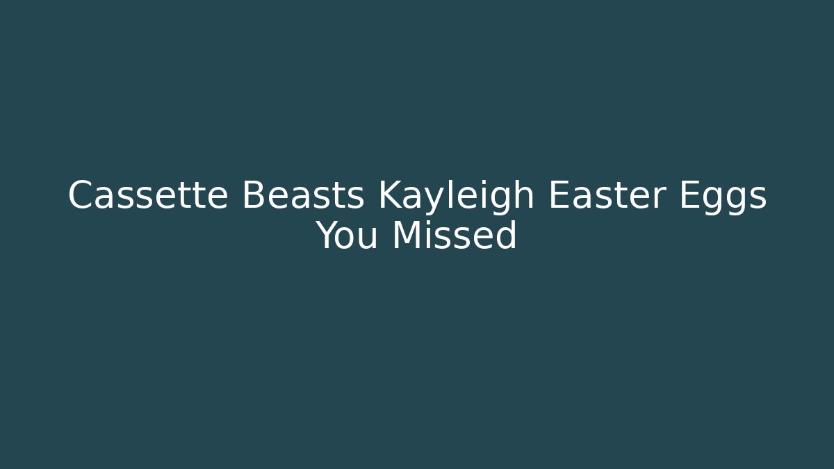 Cassette Beasts Kayleigh Easter Eggs You Missed