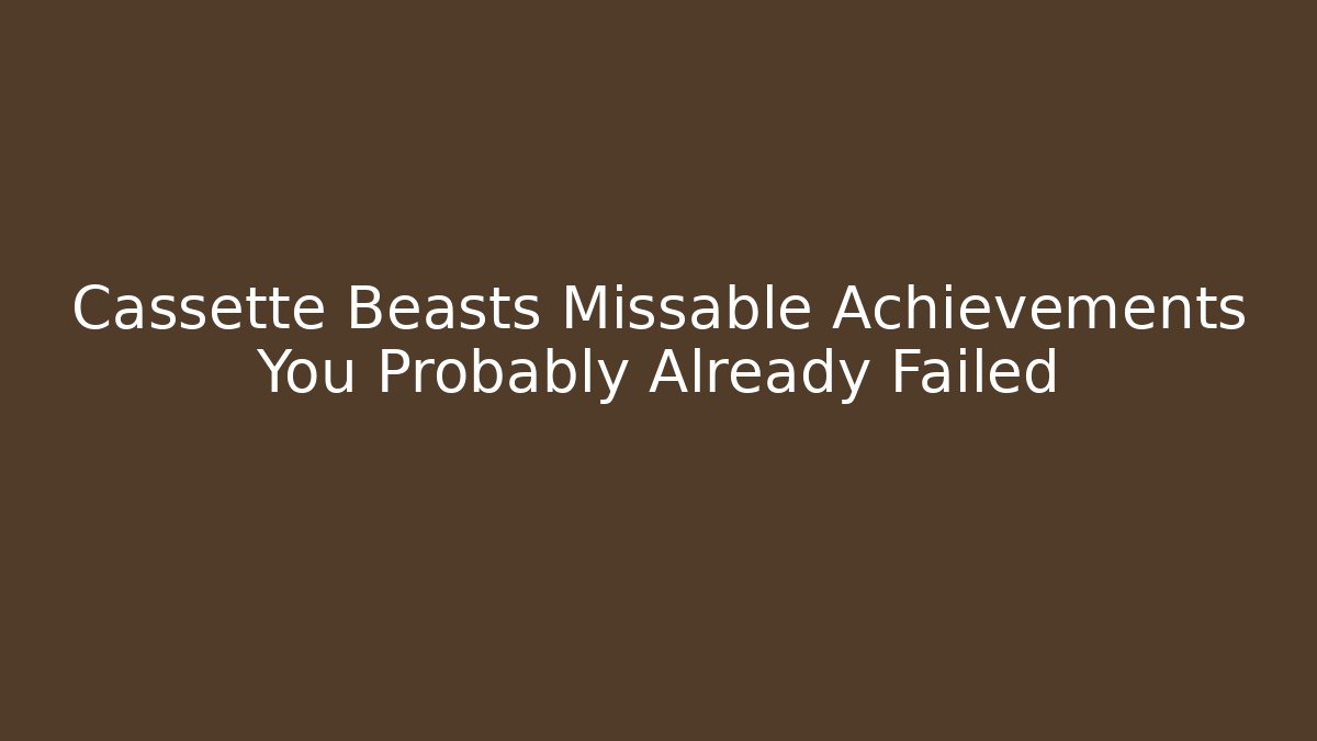 Cassette Beasts Missable Achievements You Probably Already Failed - Create More Assets