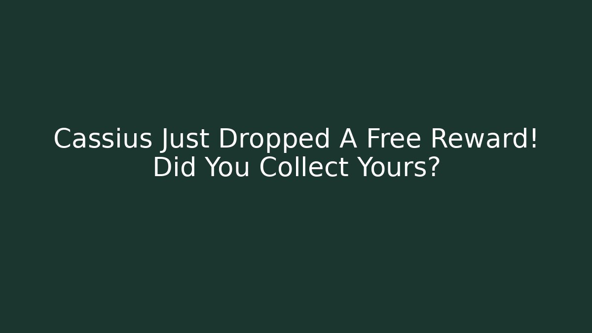 Cassius Just Dropped A Free Reward! Did You Collect Yours?