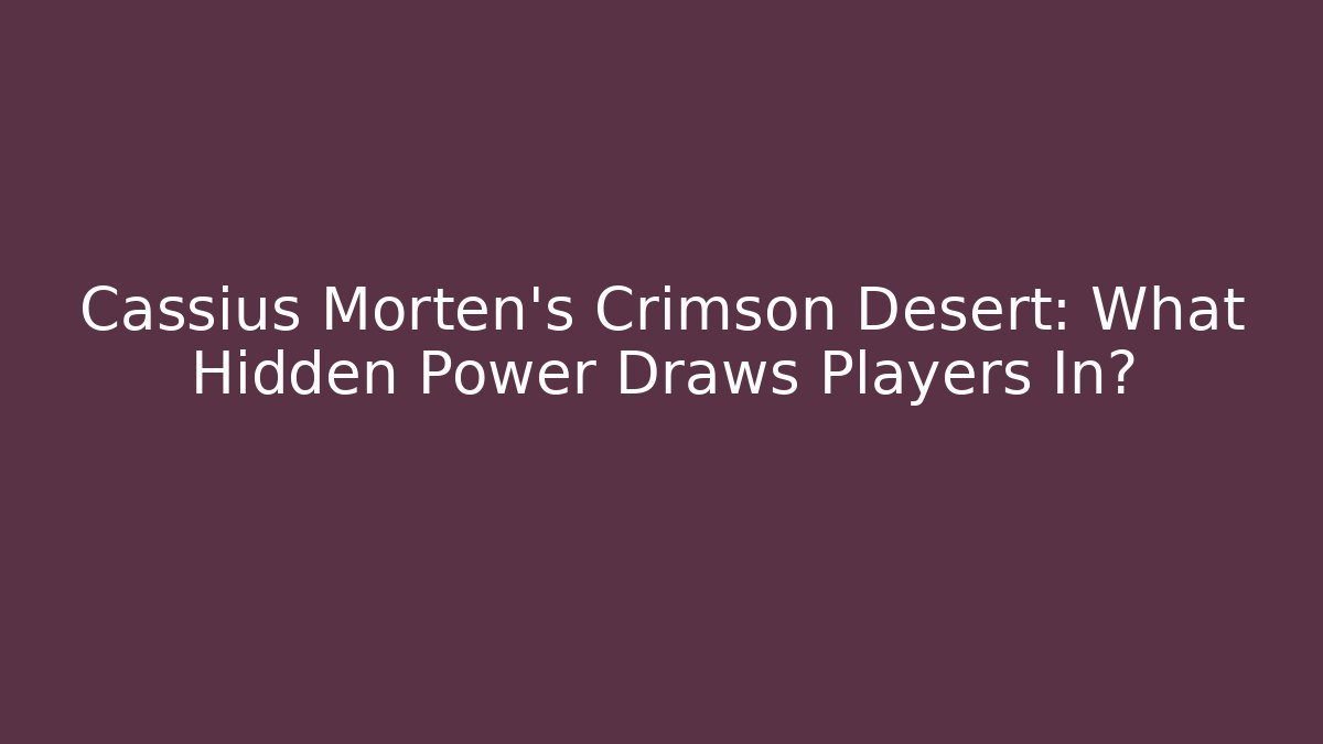 Cassius Morten's Crimson Desert: What Hidden Power Draws Players In?