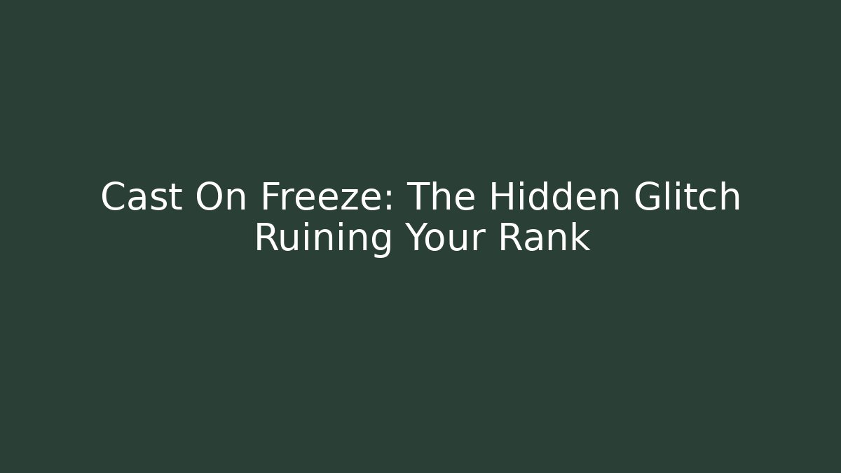 Cast On Freeze: The Hidden Glitch Ruining Your Rank