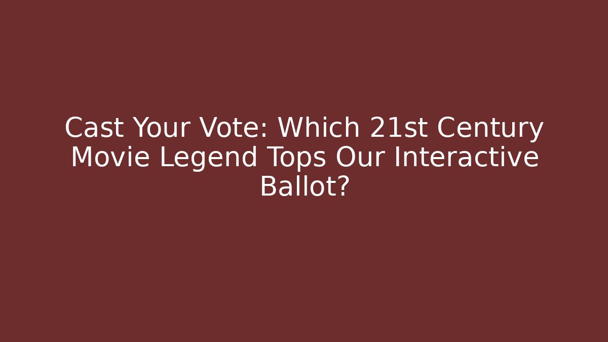 Cast Your Vote: Which 21st Century Movie Legend Tops Our Interactive Ballot?