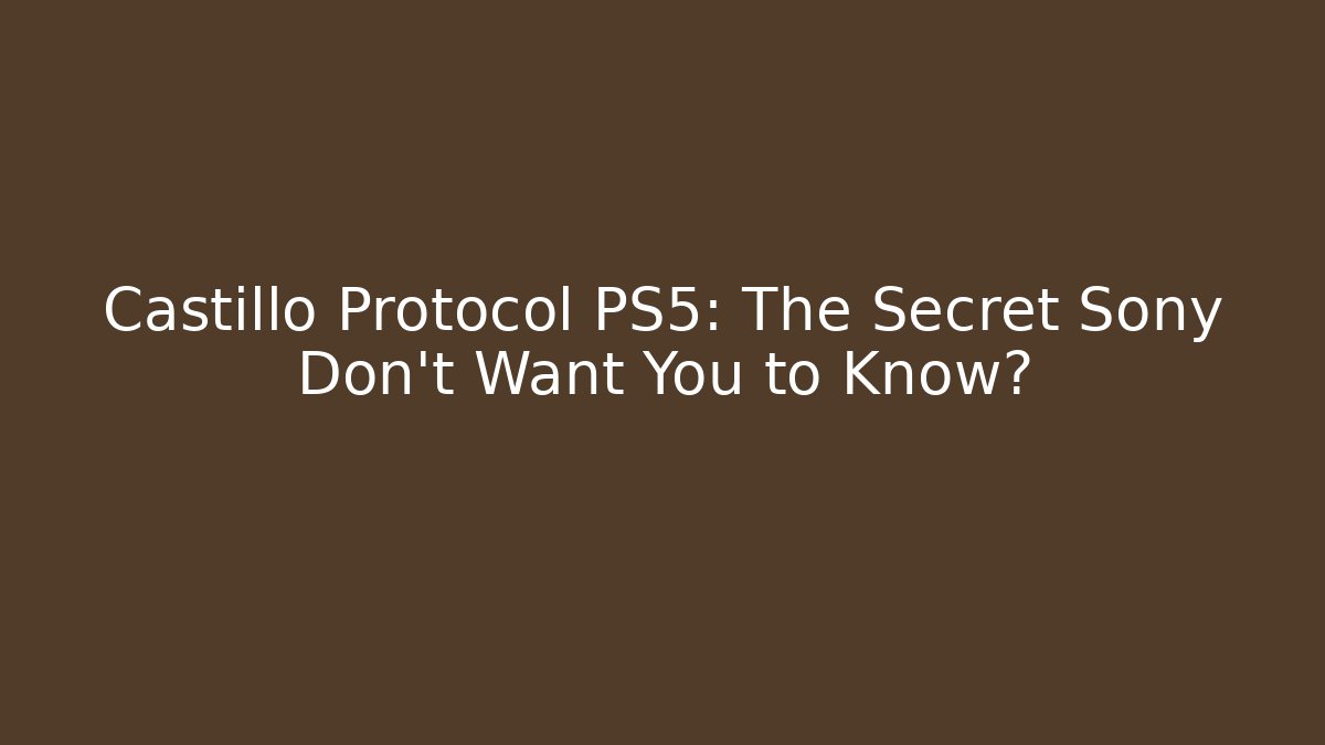 Castillo Protocol PS5: The Secret Sony Don't Want You to Know?