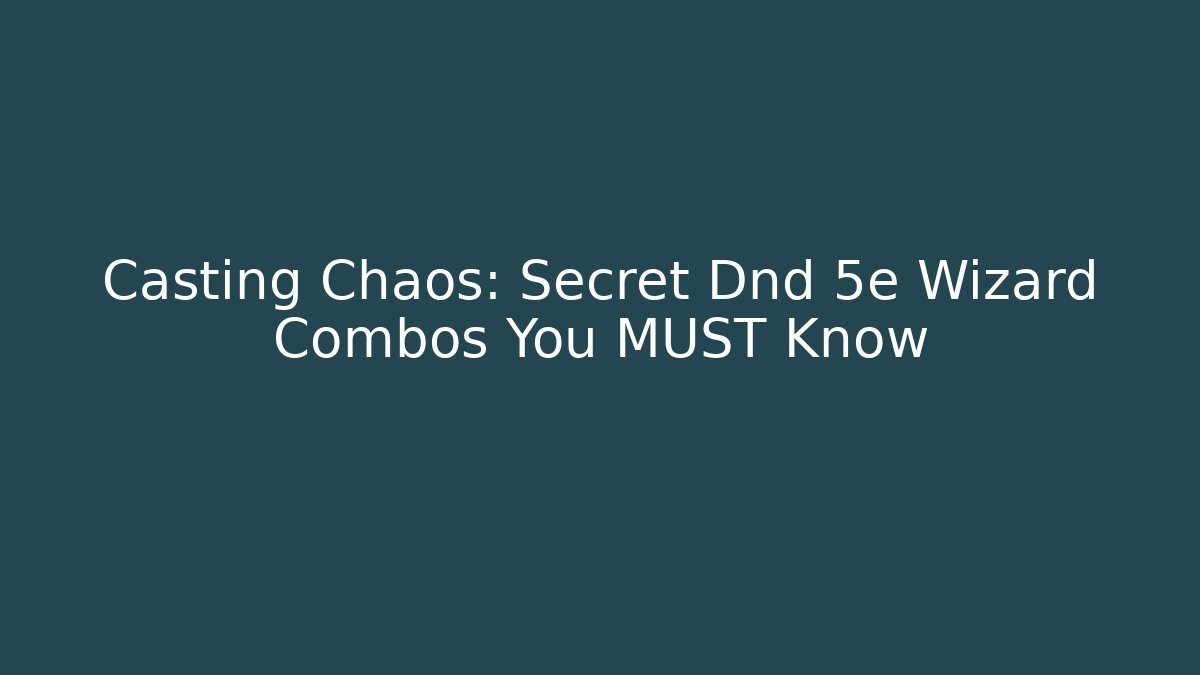 Casting Chaos: Secret Dnd 5e Wizard Combos You MUST Know - Create More Assets