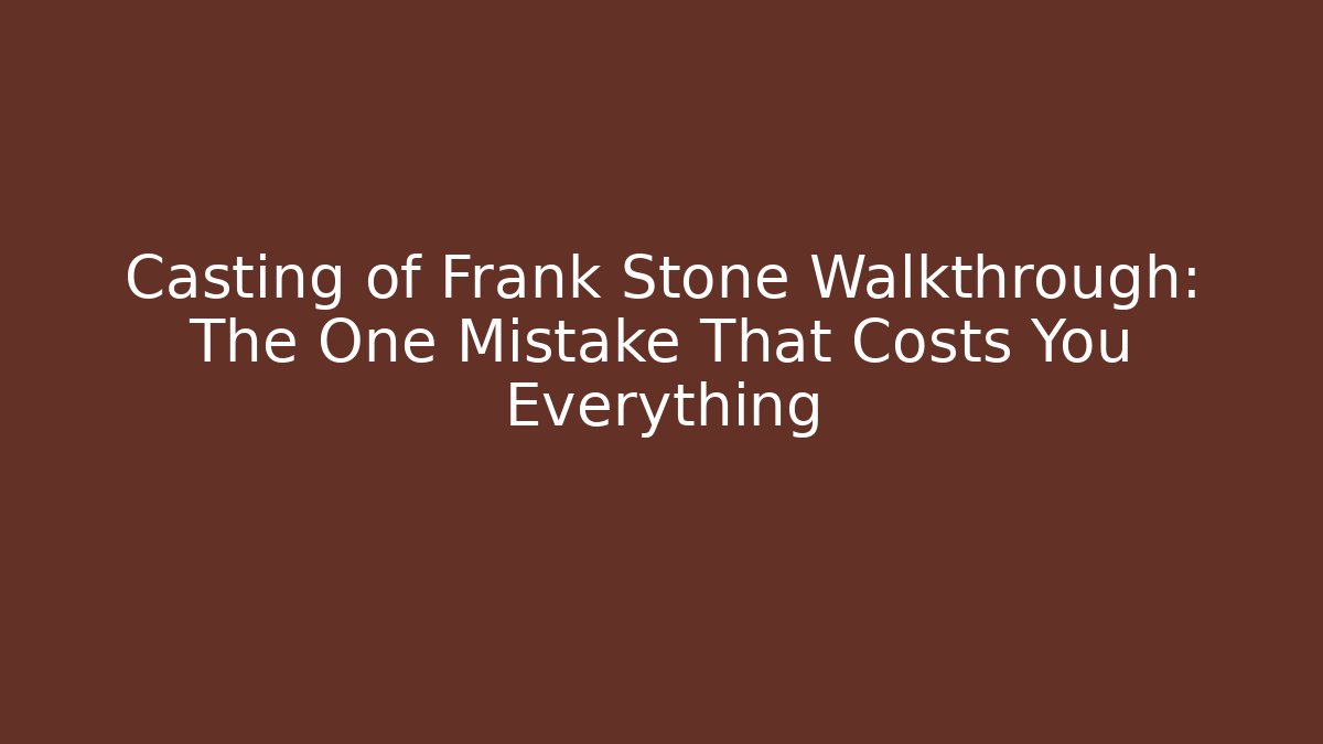 Casting of Frank Stone Walkthrough: The One Mistake That Costs You Everything