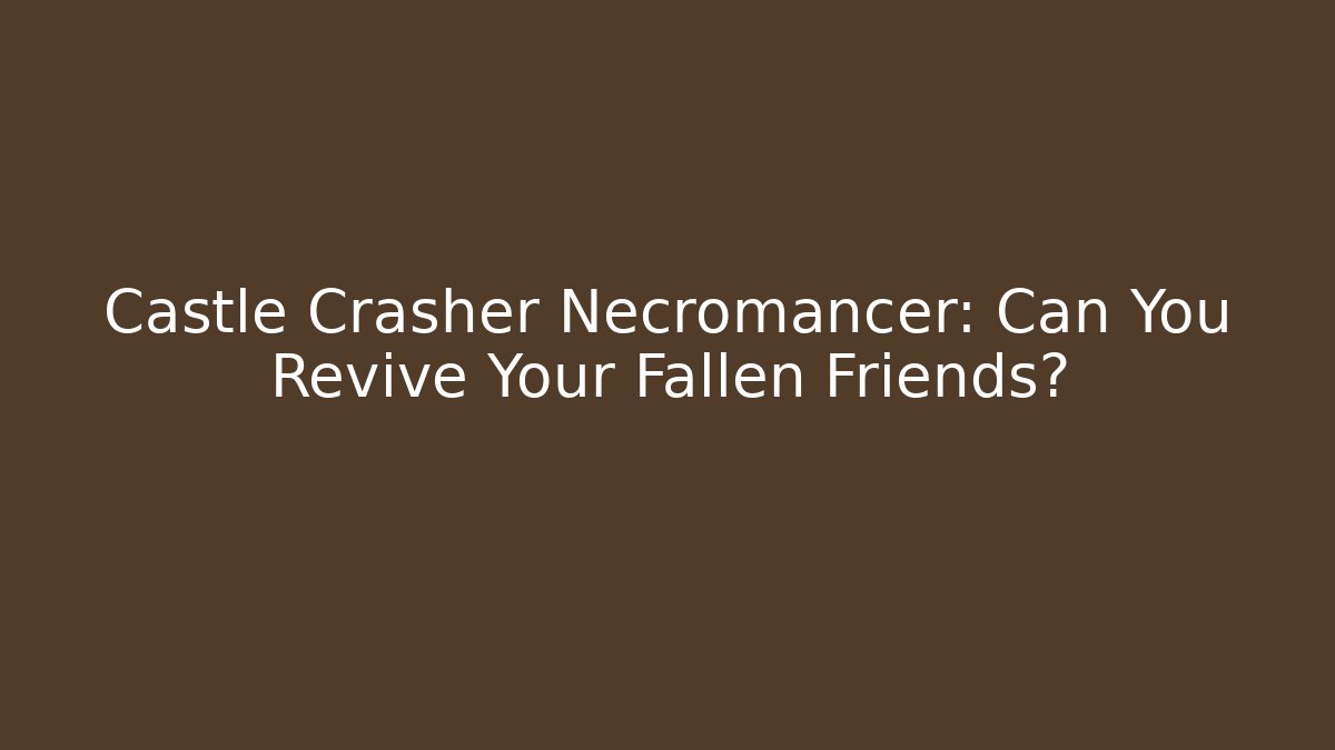 Castle Crasher Necromancer: Can You Revive Your Fallen Friends?