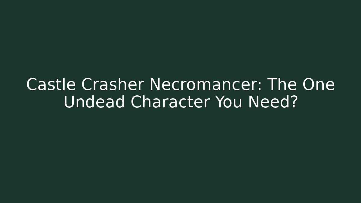 Castle Crasher Necromancer: The One Undead Character You Need? - Create More Assets