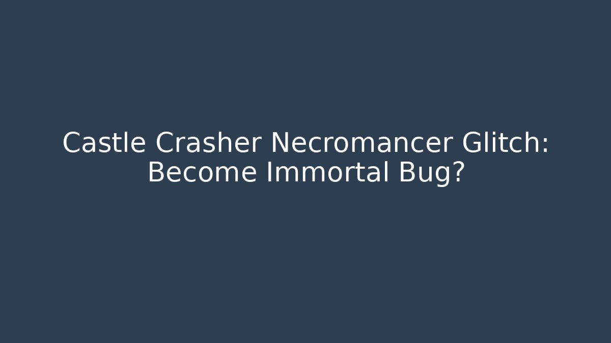 Castle Crasher Necromancer Glitch: Become Immortal Bug?