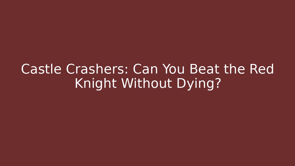 Castle Crashers: Can You Beat the Red Knight Without Dying?